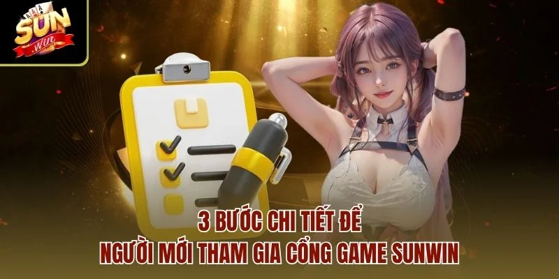 3 bước chi tiết để người mới tham gia cổng game Sunwin