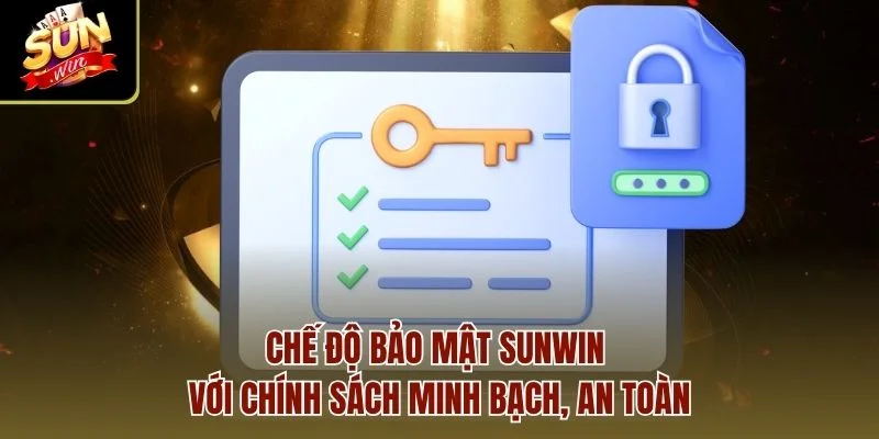 Chế độ bảo mật Sunwin với chính sách minh bạch, an toàn