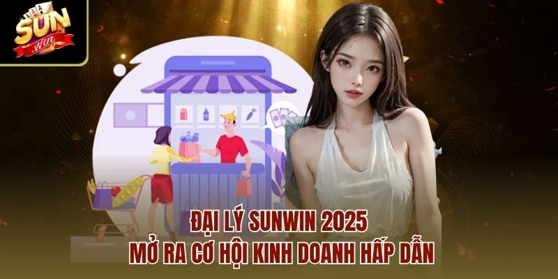 Đại Lý Sunwin mở ra cơ hội kinh doanh hấp dẫn
