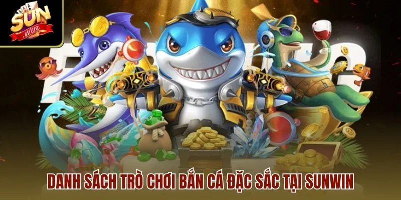 Danh sách trò chơi bắn cá đặc sắc tại Sunwin