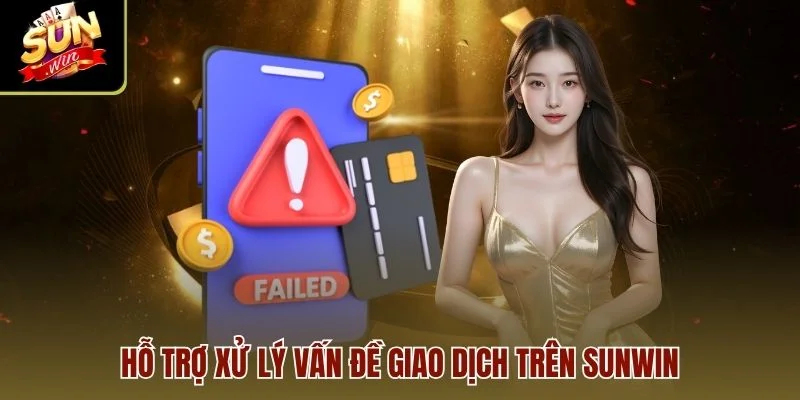 Hỗ trợ xử lý vấn đề giao dịch trên Sunwin