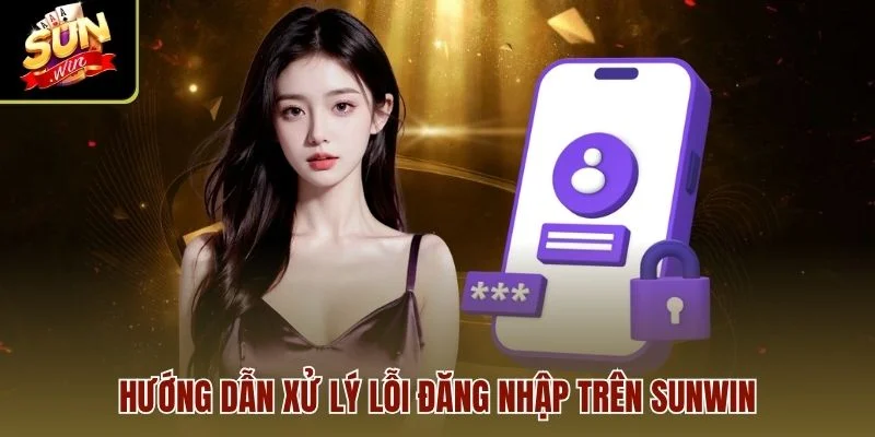 Hướng dẫn xử lý lỗi đăng nhập trên Sunwin