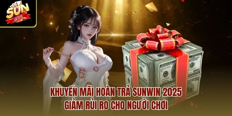Khuyến mãi hoàn trả Sunwin 2025 giảm rủi ro cho người chơi