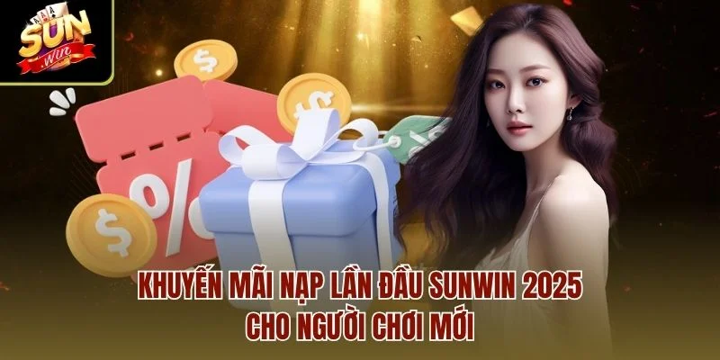 Khuyến mãi nạp lần đầu sunwin 2025 cho người chơi mới