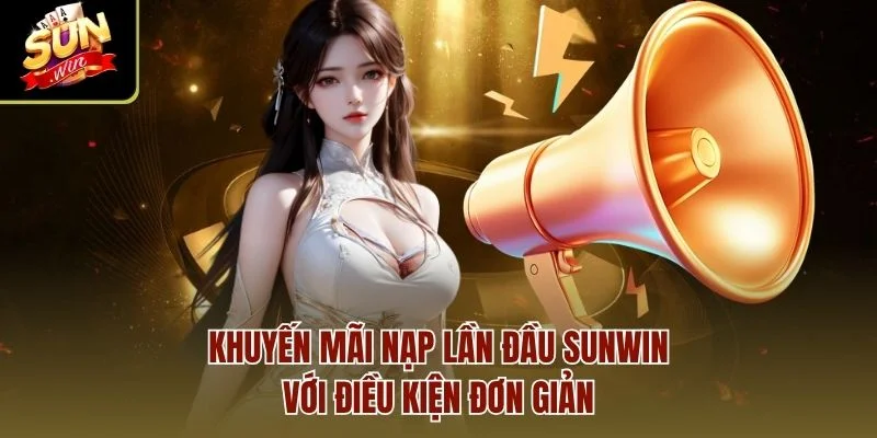khuyến mãi nạp lần đầu sunwin với điều kiện đơn giản
