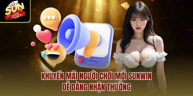 Khuyến mãi người chơi mới sunwin dễ dàng nhận thưởng