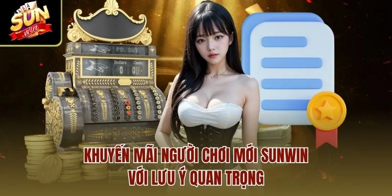 Khuyến mãi người chơi mới sunwin với lưu ý quan trọng