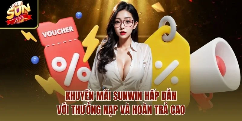 Khuyến mãi Sunwin hấp dẫn với thưởng nạp và hoàn trả cao