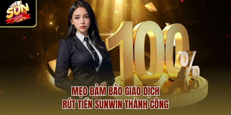Mẹo đảm bảo giao dịch rút tiền Sunwin thành công