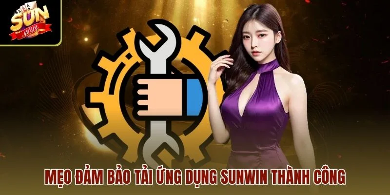 Mẹo đảm bảo tải ứng dụng Sunwin thành công