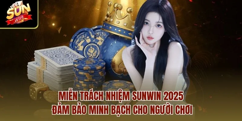 Miễn trách nhiệm Sunwin đảm bảo minh bạch cho người chơi