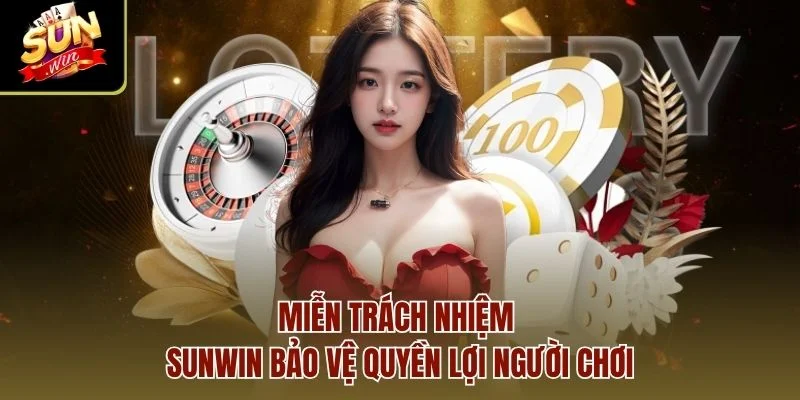 Miễn trách nhiệm Sunwin bảo vệ quyền lợi người chơi