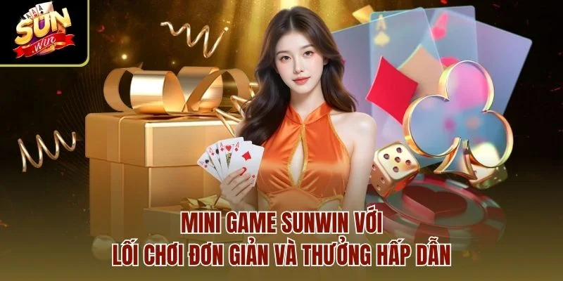 Mini game Sunwin với lối chơi đơn giản và thưởng hấp dẫn