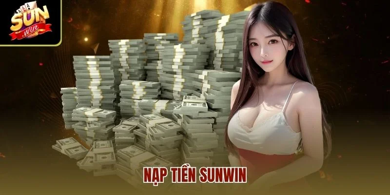 Nạp Tiền Sunwin – Giao Dịch An Toàn, Nhanh Gọn Trong 2 Phút