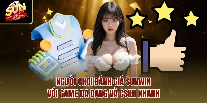 Người chơi đánh giá Sunwin với game đa dạng và CSKH nhanh