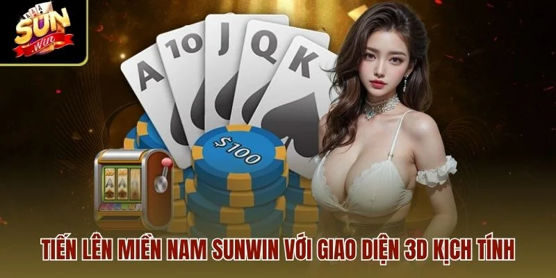 Tiến Lên Miền Nam Sunwin với giao diện 3D kịch tính