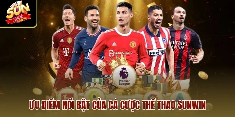 Ưu điểm nổi bật của cá cược Thể Thao Sunwin